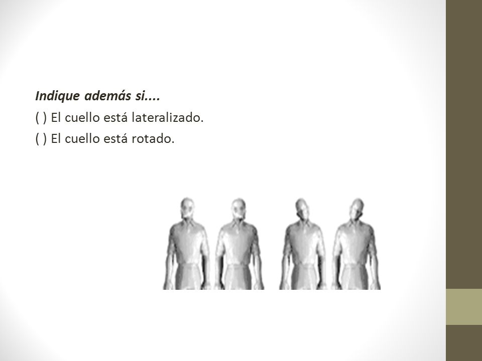 Indique además si.... ( ) El cuello está lateralizado. ( ) El cuello está rotado.