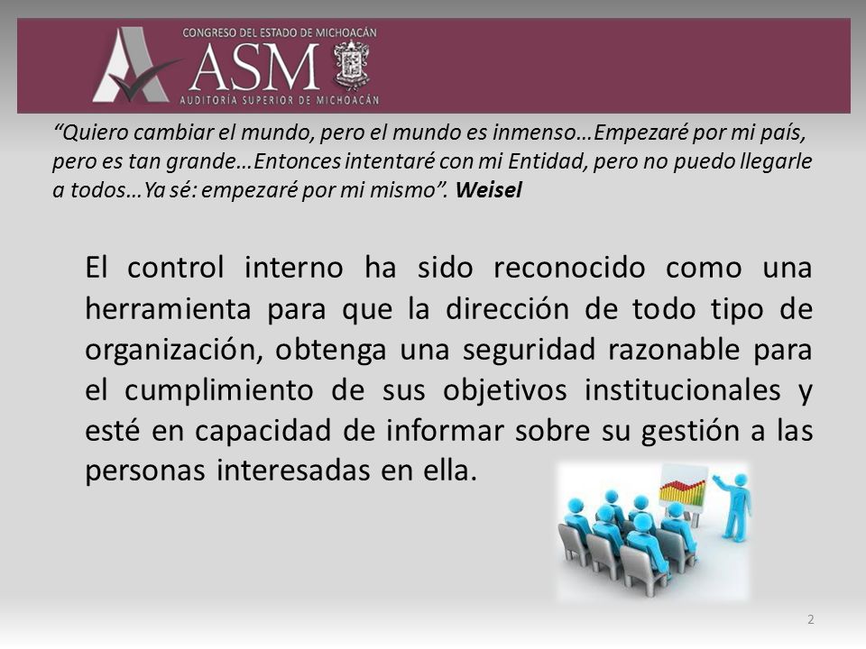 Quiero cambiar el mundo, pero el mundo es inmenso…Empezaré por mi país, pero es tan grande…Entonces intentaré con mi Entidad, pero no puedo llegarle a todos…Ya sé: empezaré por mi mismo . Weisel