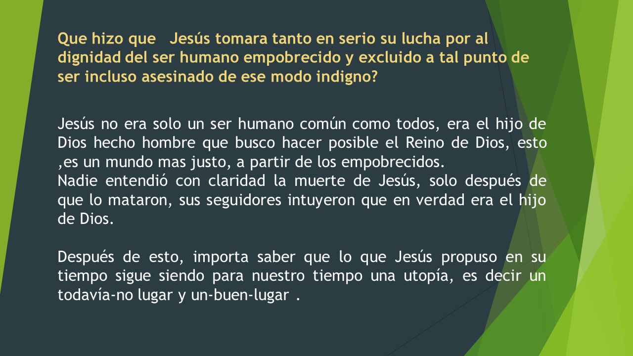 Que hizo que Jesús tomara tanto en serio su lucha por al dignidad del ser humano empobrecido y excluido a tal punto de ser incluso asesinado de ese modo indigno