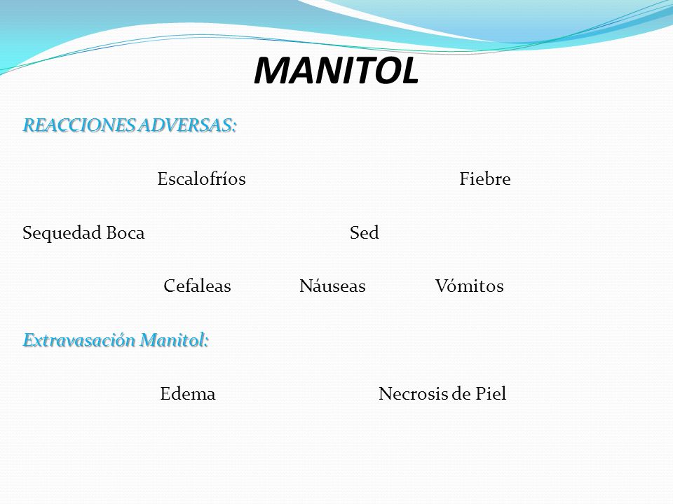 MANITOL REACCIONES ADVERSAS: Escalofríos Fiebre Sequedad Boca Sed Cefaleas Náuseas Vómitos Extravasación Manitol: Edema Necrosis de Piel