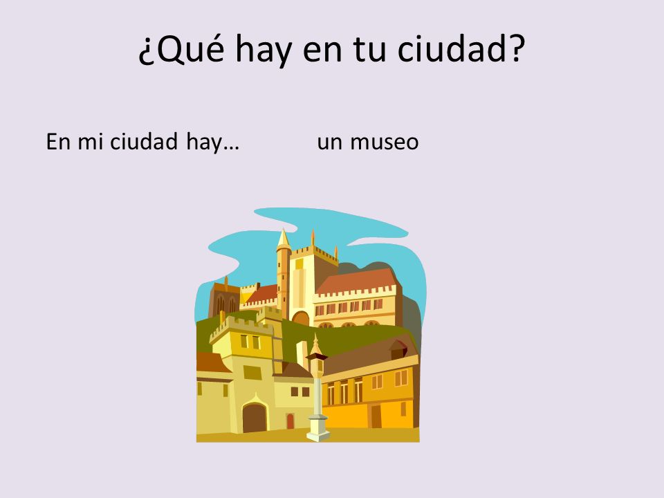 ¿Qué hay en tu ciudad En mi ciudad hay… un museo