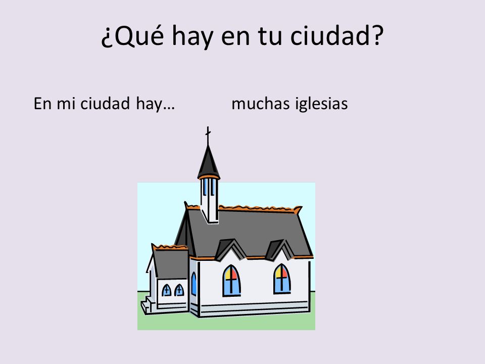 ¿Qué hay en tu ciudad En mi ciudad hay… muchas iglesias
