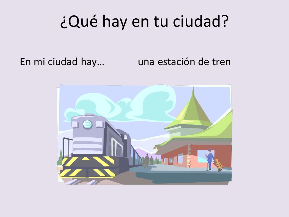 ¿Qué hay en tu ciudad En mi ciudad hay… una estación de tren