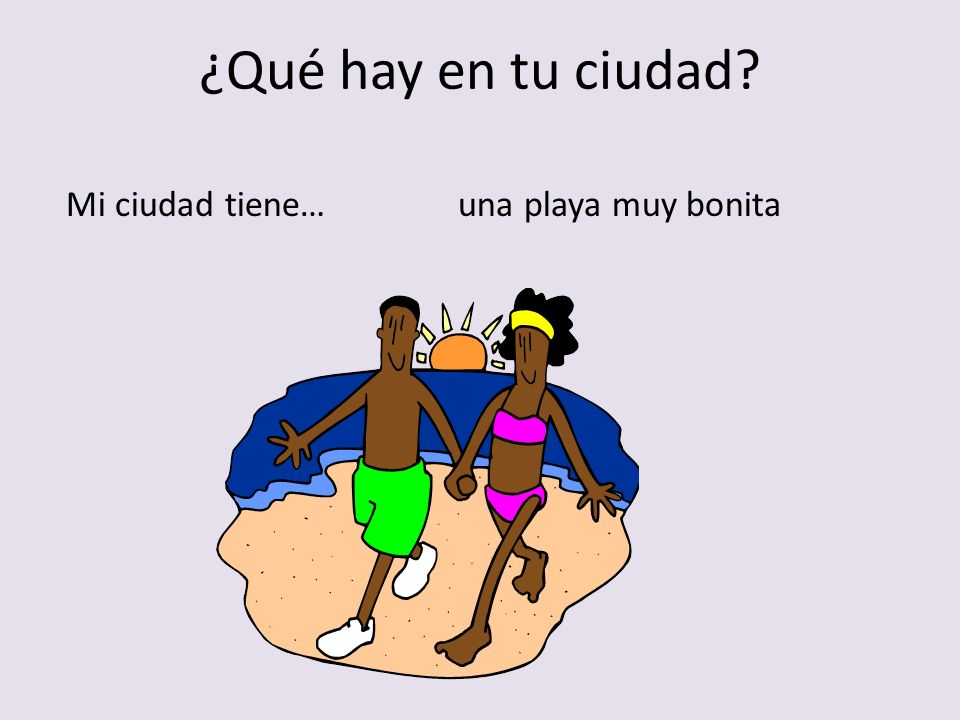 ¿Qué hay en tu ciudad Mi ciudad tiene… una playa muy bonita
