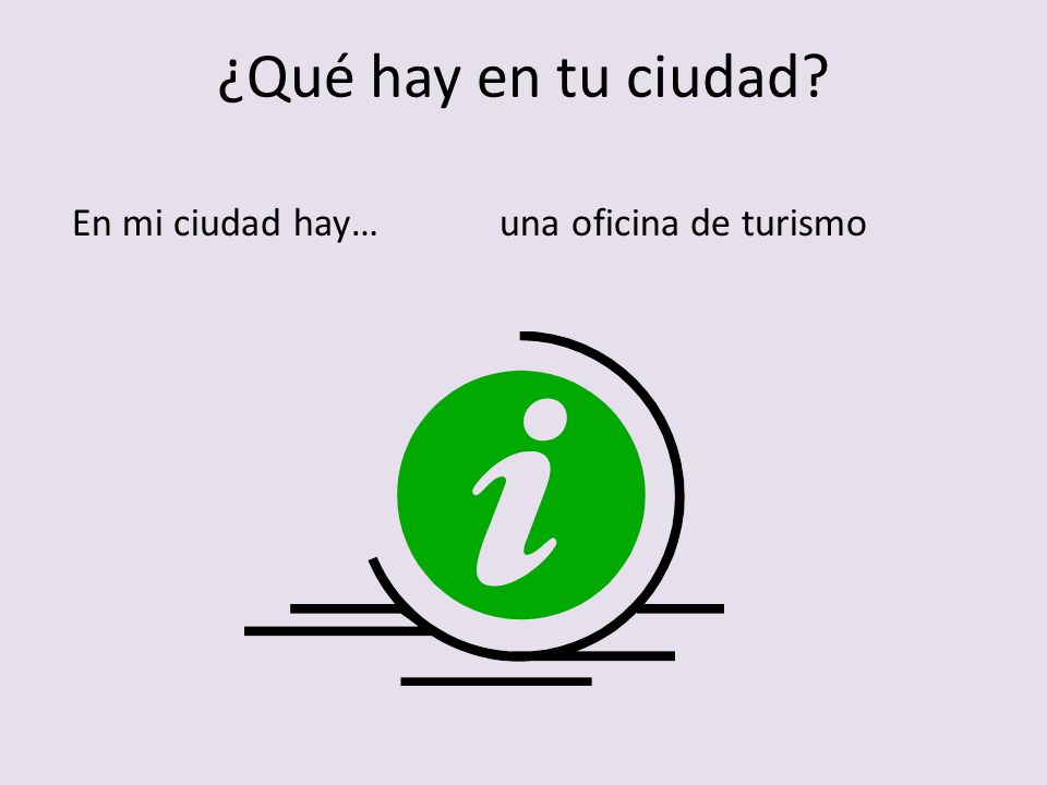 ¿Qué hay en tu ciudad En mi ciudad hay… una oficina de turismo