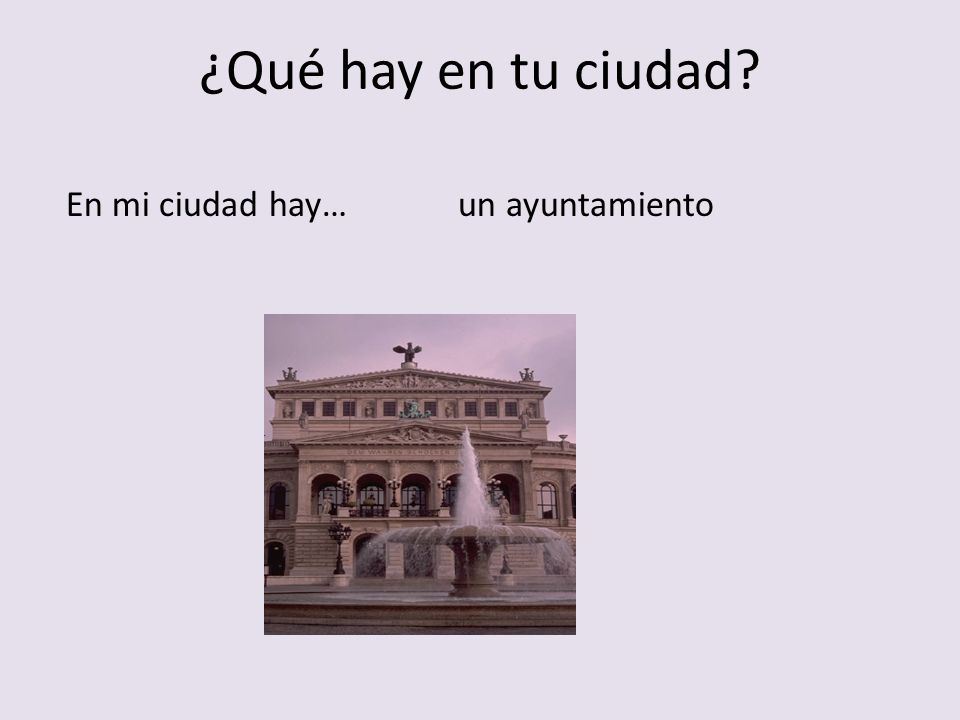 ¿Qué hay en tu ciudad En mi ciudad hay… un ayuntamiento