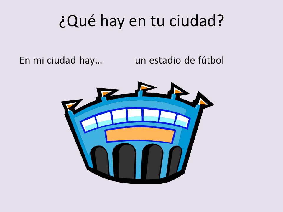 ¿Qué hay en tu ciudad En mi ciudad hay… un estadio de fútbol