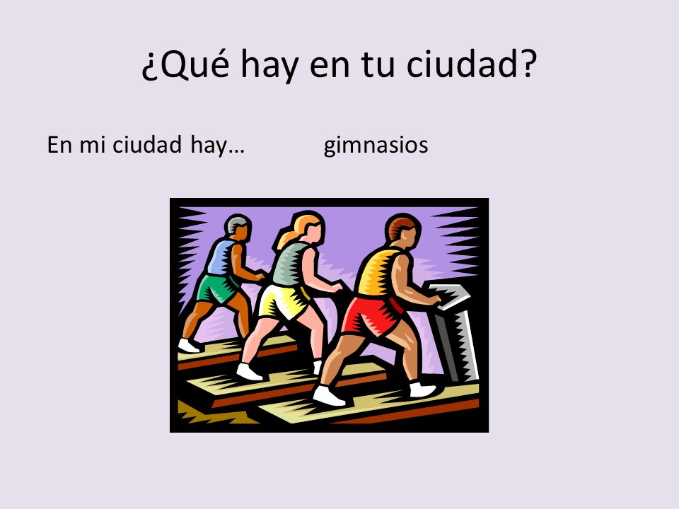 ¿Qué hay en tu ciudad En mi ciudad hay… gimnasios
