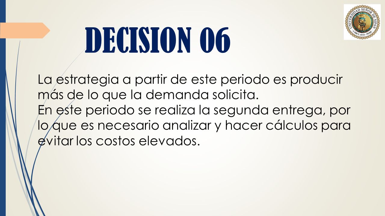 DECISION 06 La estrategia a partir de este periodo es producir más de lo que la demanda solicita.