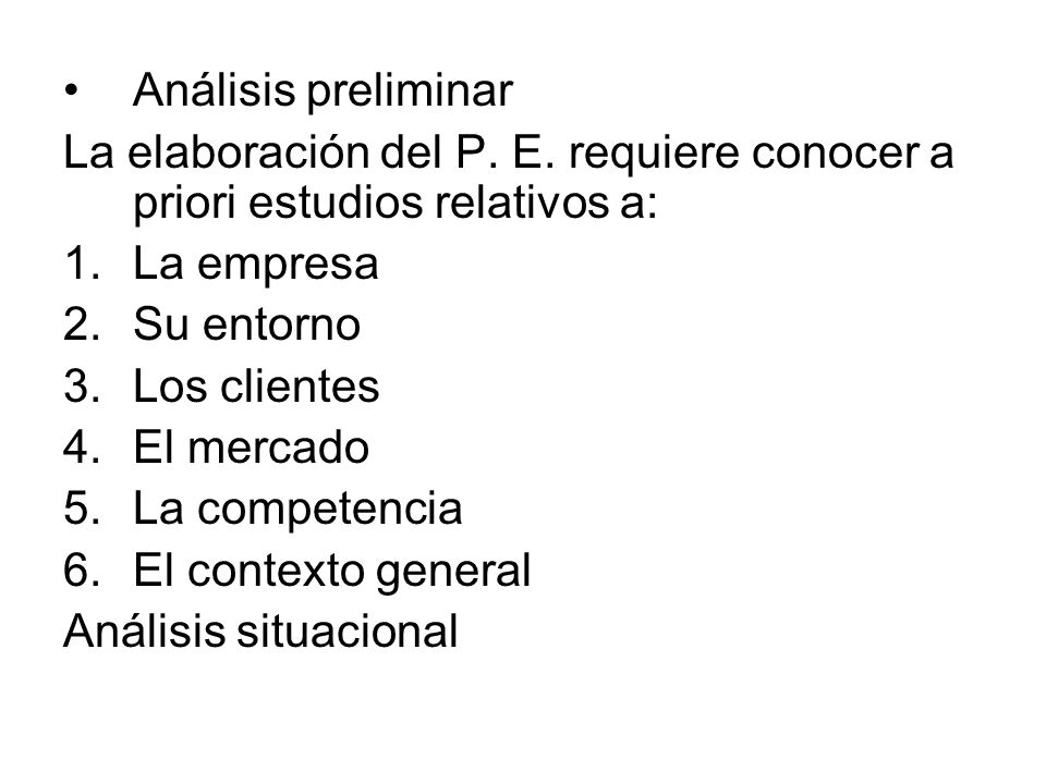 Análisis preliminar La elaboración del P. E. requiere conocer a priori estudios relativos a: La empresa.