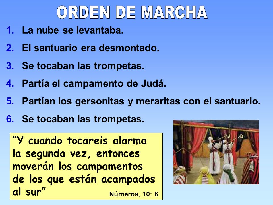 ORDEN DE MARCHA La nube se levantaba. El santuario era desmontado. Se tocaban las trompetas. Partía el campamento de Judá.
