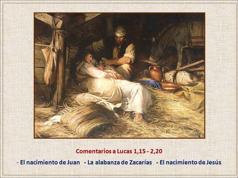Comentarios a Lucas 1,15 - 2,20 El nacimiento de Juan - La alabanza de Zacarías - El nacimiento de Jesús.