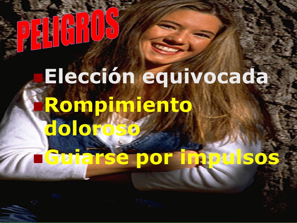 PELIGROS Elección equivocada Rompimiento doloroso Guiarse por impulsos
