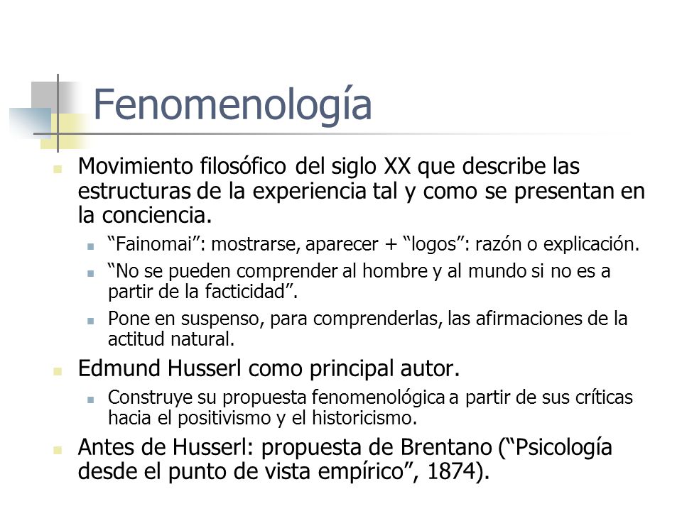 Fenomenología Movimiento filosófico del siglo XX que describe las estructuras de la experiencia tal y como se presentan en la conciencia.