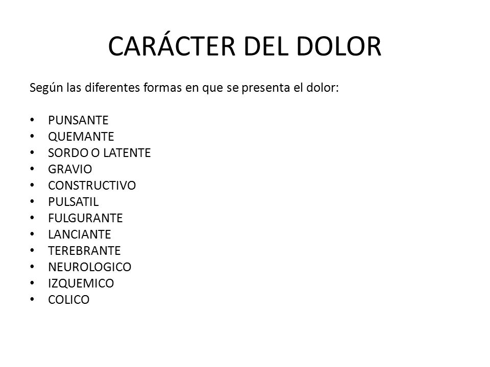 CARÁCTER DEL DOLOR Según las diferentes formas en que se presenta el dolor: PUNSANTE. QUEMANTE. SORDO O LATENTE.