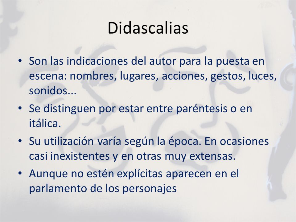 Didascalias Son las indicaciones del autor para la puesta en escena: nombres, lugares, acciones, gestos, luces, sonidos...