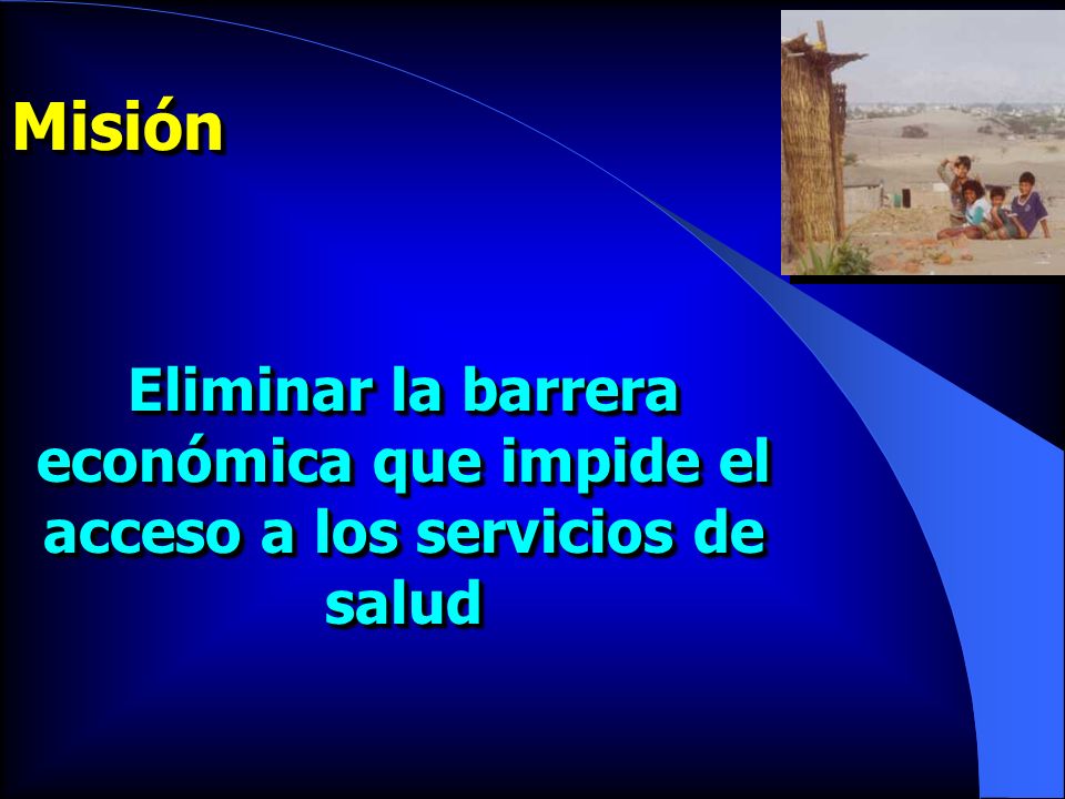 Misión Eliminar la barrera económica que impide el acceso a los servicios de salud