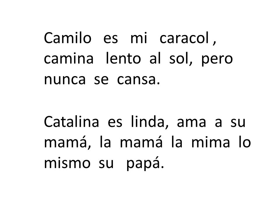 Camilo es mi caracol , camina lento al sol, pero. nunca se cansa. Catalina es linda, ama a su.