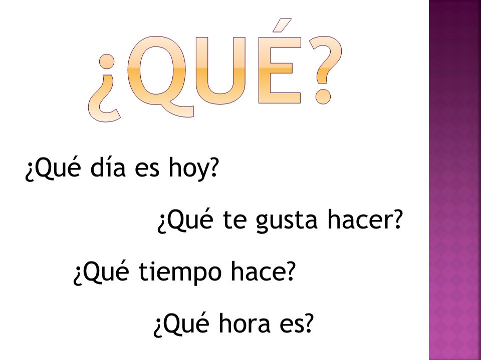 ¿Qué ¿Qué día es hoy ¿Qué te gusta hacer ¿Qué tiempo hace