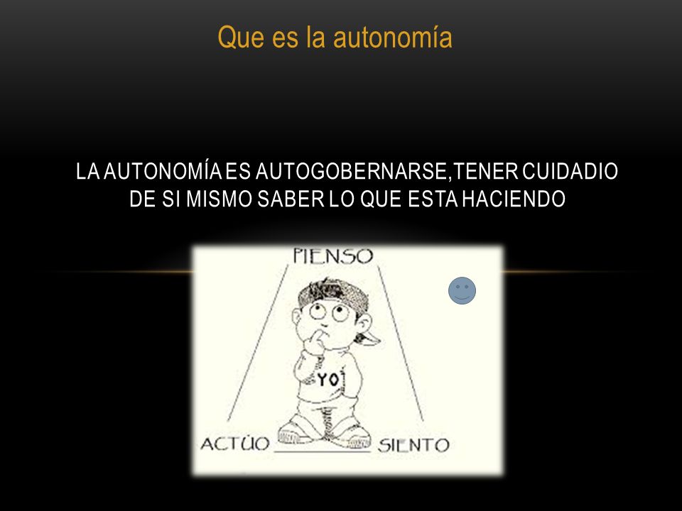 Que es la autonomía LA AUTONOMÍA ES AUTOGOBERNARSE,TENER CUIDADIO DE SI MISMO SABER LO QUE ESTA HACIENDO.