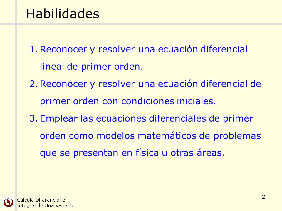 Habilidades Reconocer y resolver una ecuación diferencial lineal de primer orden.