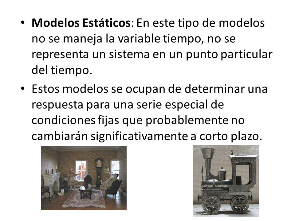 Modelos Estáticos: En este tipo de modelos no se maneja la variable tiempo, no se representa un sistema en un punto particular del tiempo.