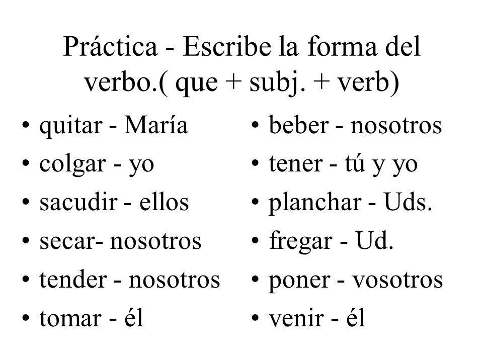 Práctica - Escribe la forma del verbo.( que + subj. + verb)