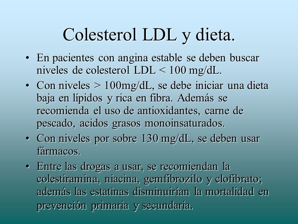 Colesterol LDL y dieta. En pacientes con angina estable se deben buscar niveles de colesterol LDL < 100 mg/dL.