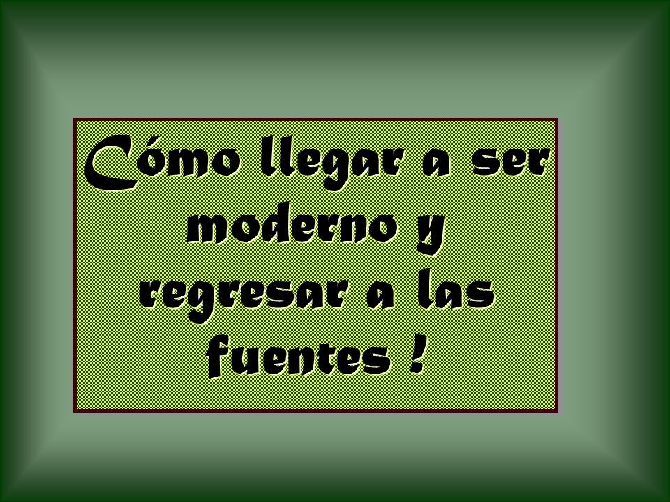 Cómo llegar a ser moderno y regresar a las fuentes !
