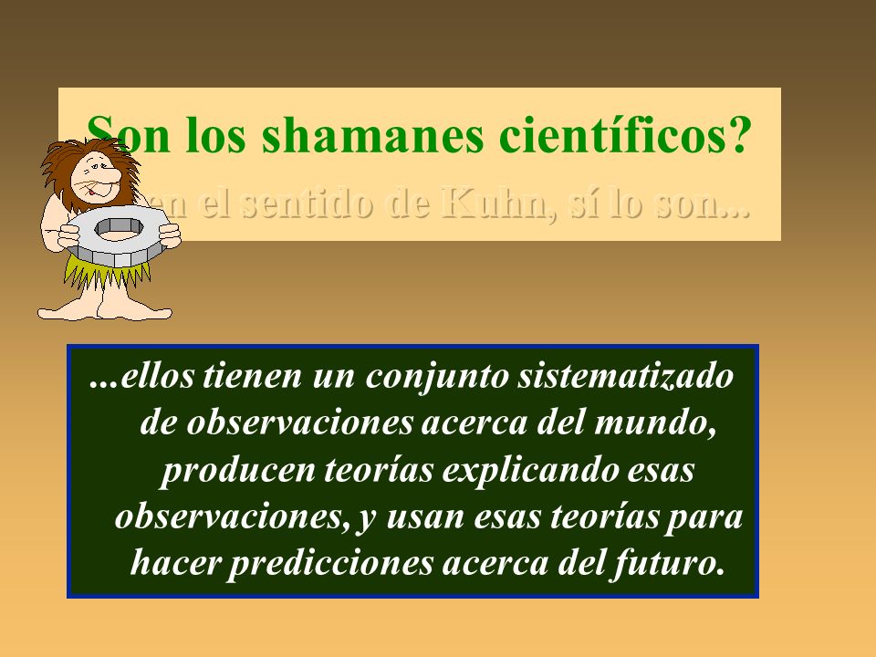 Son los shamanes científicos en el sentido de Kuhn, sí lo son...