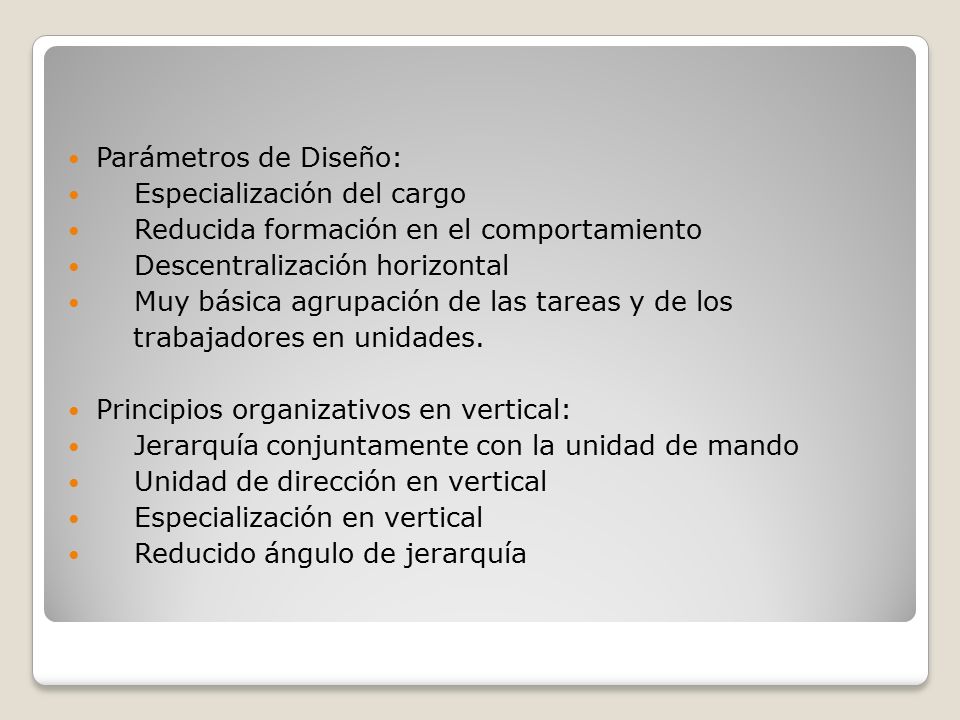 Parámetros de Diseño: Especialización del cargo. Reducida formación en el comportamiento. Descentralización horizontal.