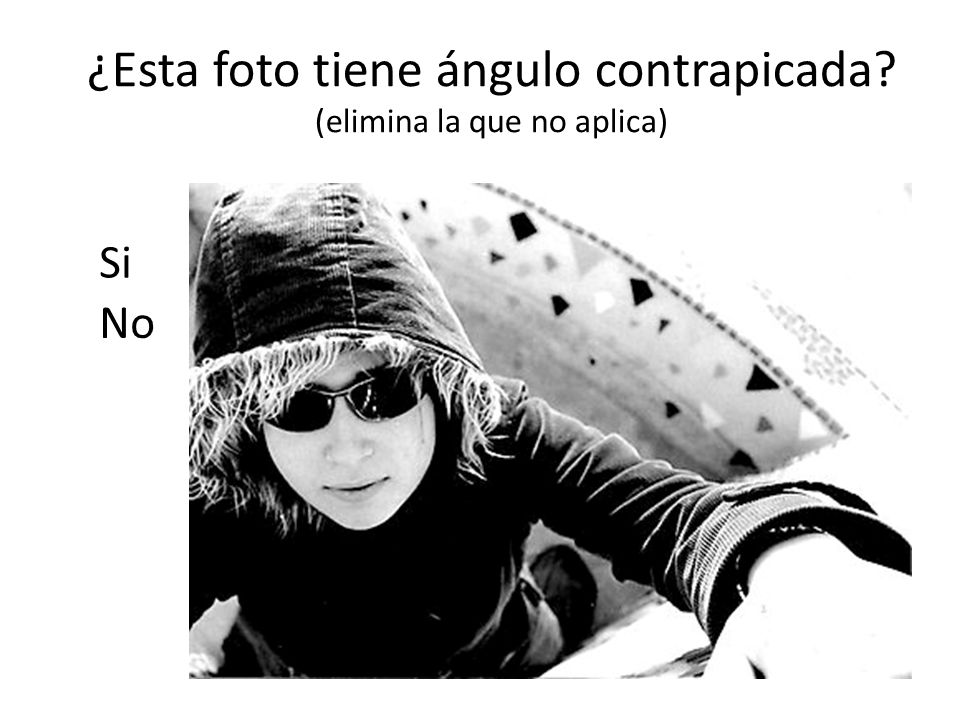 ¿Esta foto tiene ángulo contrapicada (elimina la que no aplica)