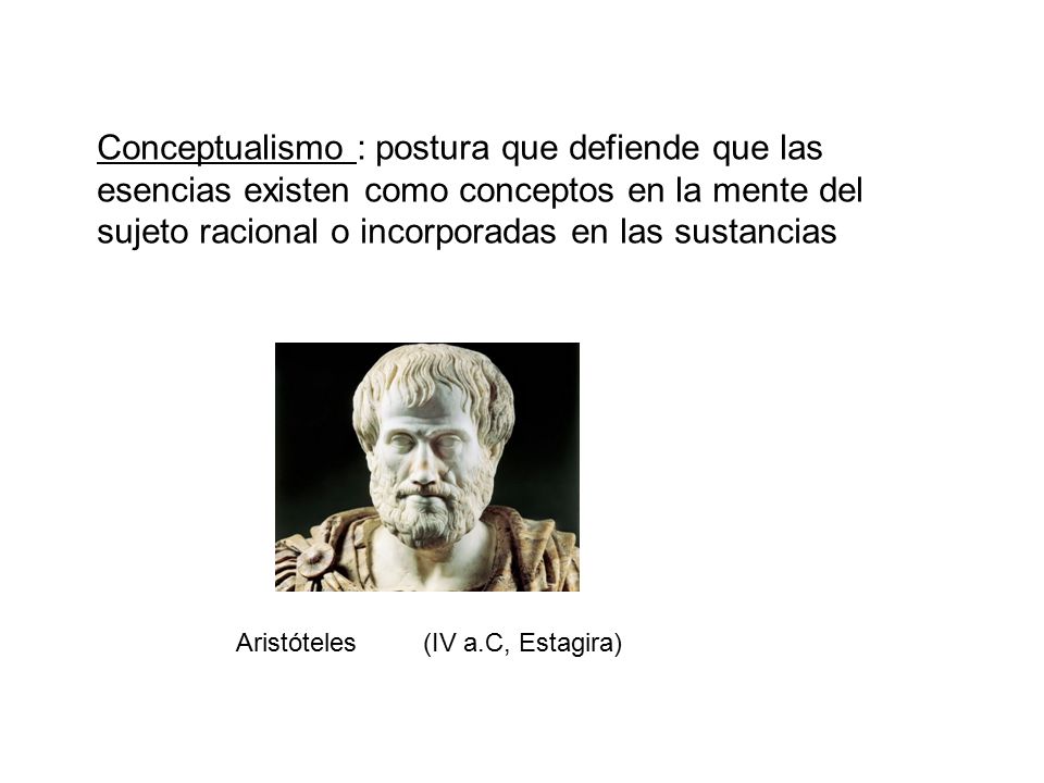 Conceptualismo : postura que defiende que las esencias existen como conceptos en la mente del sujeto racional o incorporadas en las sustancias
