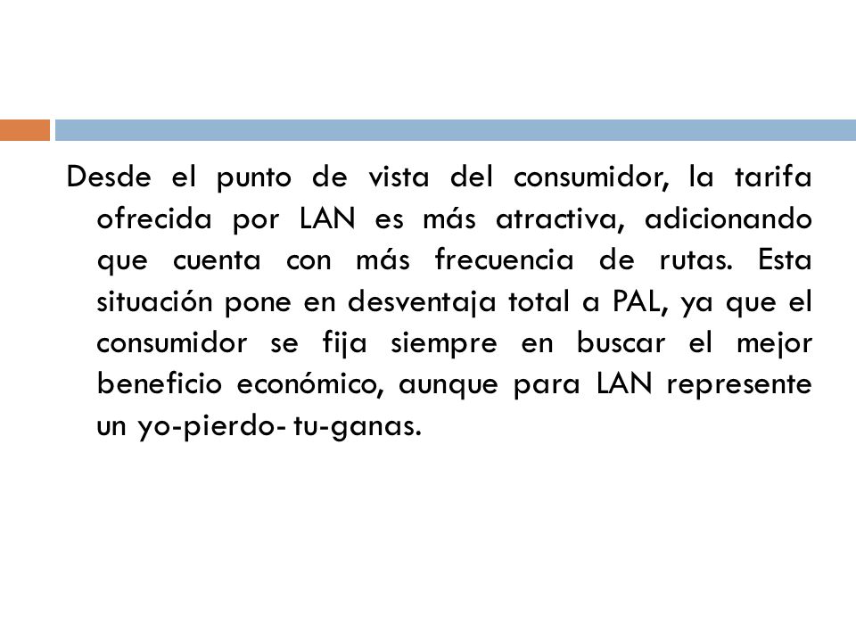 Desde el punto de vista del consumidor, la tarifa ofrecida por LAN es más atractiva, adicionando que cuenta con más frecuencia de rutas.