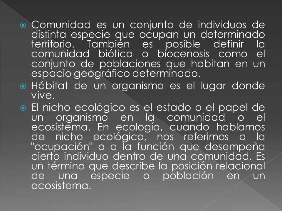Comunidad es un conjunto de individuos de distinta especie que ocupan un determinado territorio. También es posible definir la comunidad biótica o biocenosis como el conjunto de poblaciones que habitan en un espacio geográfico determinado.