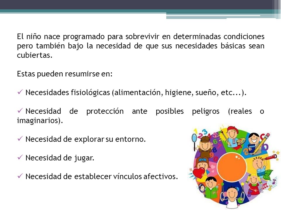 El niño nace programado para sobrevivir en determinadas condiciones pero también bajo la necesidad de que sus necesidades básicas sean cubiertas.