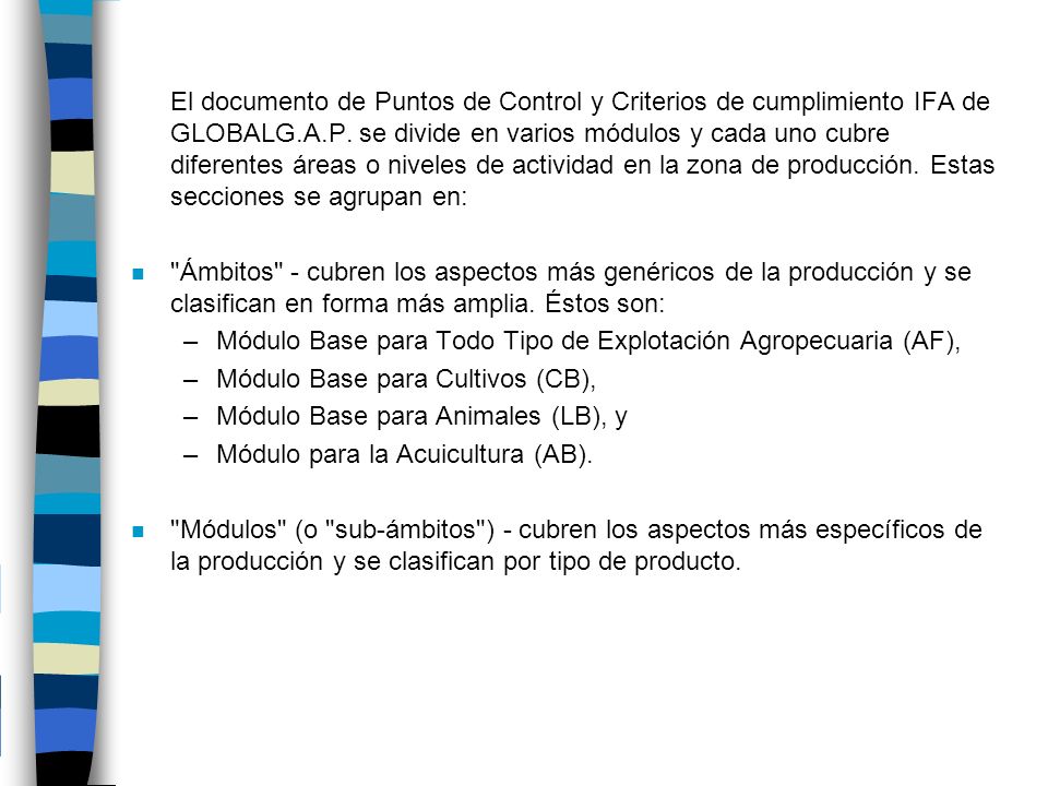 El documento de Puntos de Control y Criterios de cumplimiento IFA de GLOBALG.A.P. se divide en varios módulos y cada uno cubre diferentes áreas o niveles de actividad en la zona de producción. Estas secciones se agrupan en: