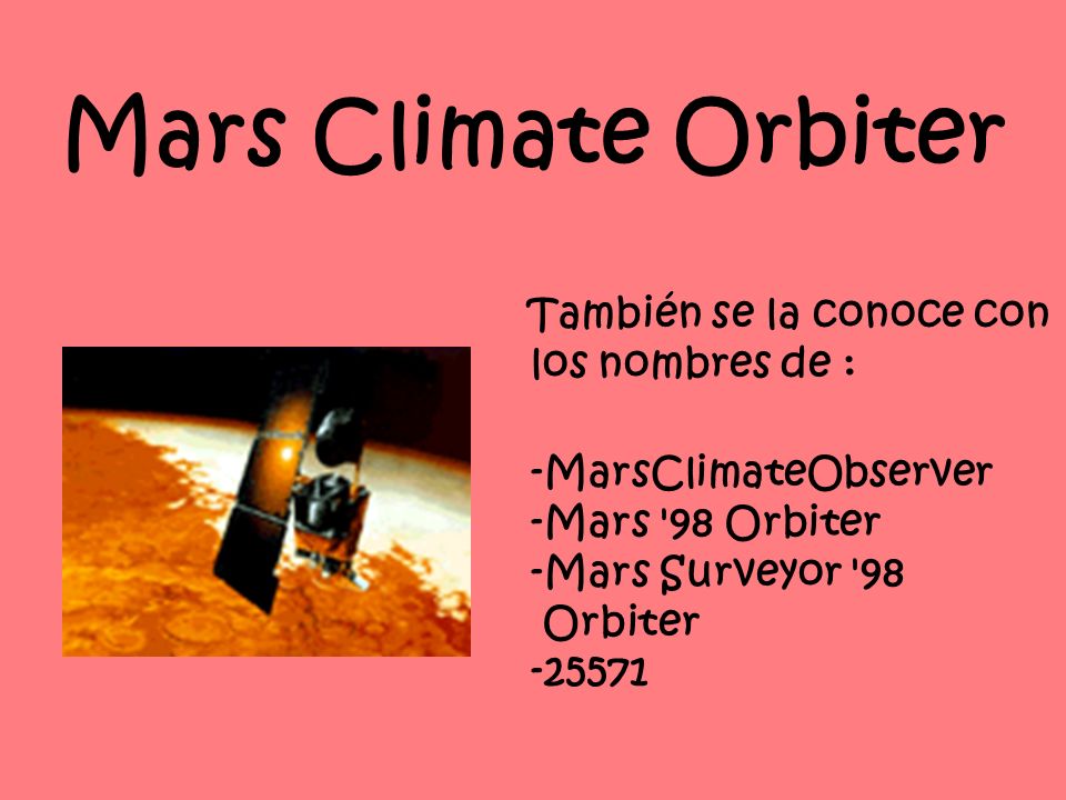 Mars Climate Orbiter También se la conoce con los nombres de :
