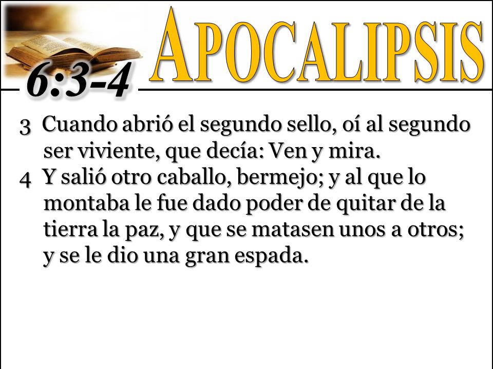 Apocalipsis 6: Cuando abrió el segundo sello, oí al segundo ser viviente, que decía: Ven y mira.