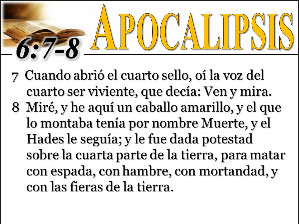 Apocalipsis 6: Cuando abrió el cuarto sello, oí la voz del cuarto ser viviente, que decía: Ven y mira.