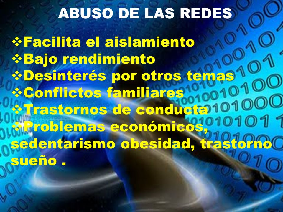 ABUSO DE LAS REDES Facilita el aislamiento. Bajo rendimiento. Desinterés por otros temas. Conflictos familiares.