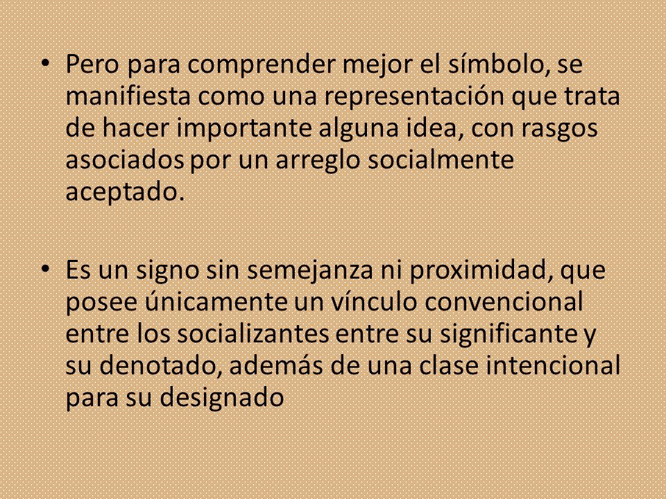 Pero para comprender mejor el símbolo, se manifiesta como una representación que trata de hacer importante alguna idea, con rasgos asociados por un arreglo socialmente aceptado.