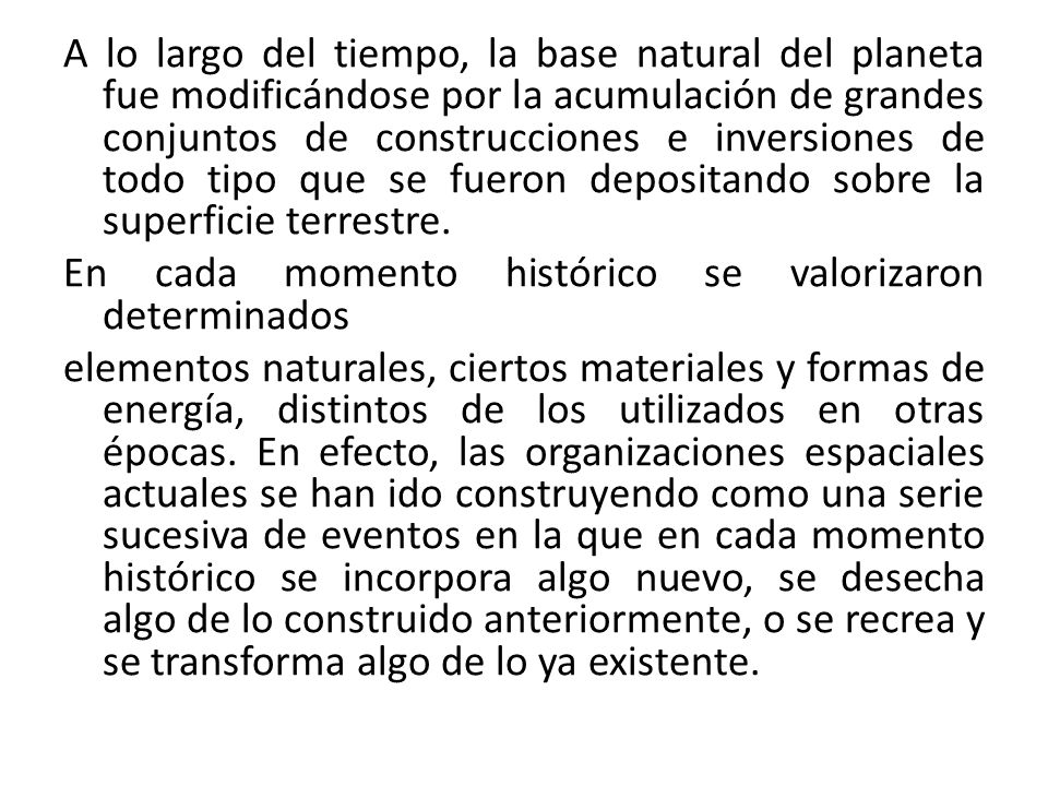 A lo largo del tiempo, la base natural del planeta fue modificándose por la acumulación de grandes conjuntos de construcciones e inversiones de todo tipo que se fueron depositando sobre la superficie terrestre.