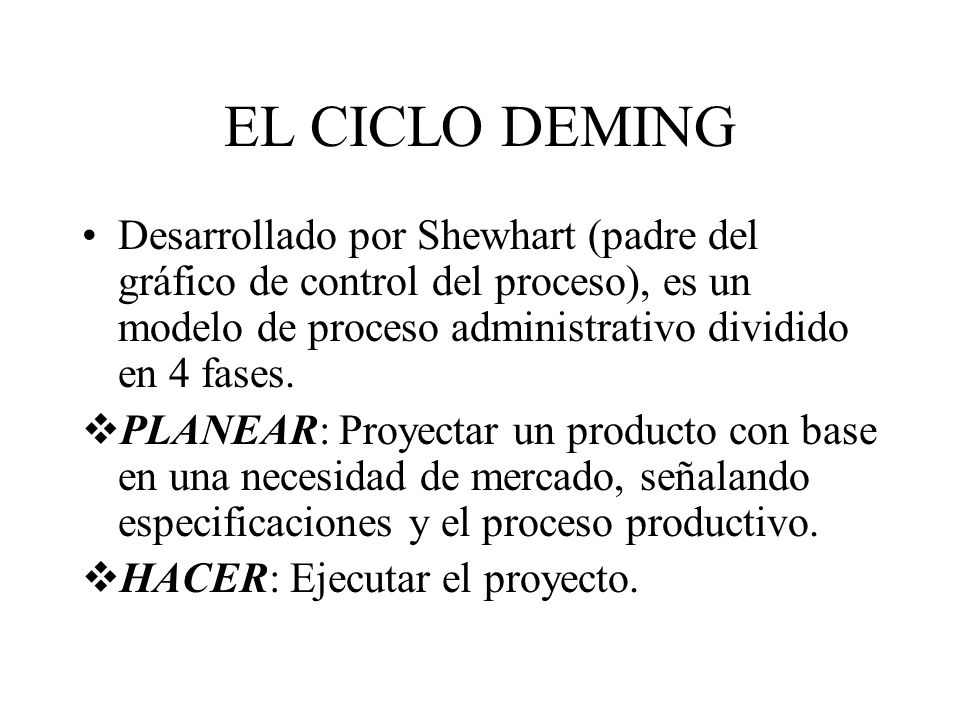 EL CICLO DEMING Desarrollado por Shewhart (padre del gráfico de control del proceso), es un modelo de proceso administrativo dividido en 4 fases.