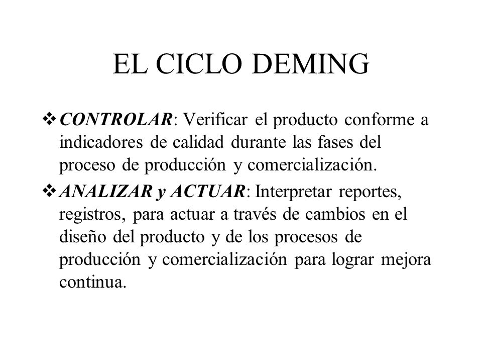 EL CICLO DEMING CONTROLAR: Verificar el producto conforme a indicadores de calidad durante las fases del proceso de producción y comercialización.