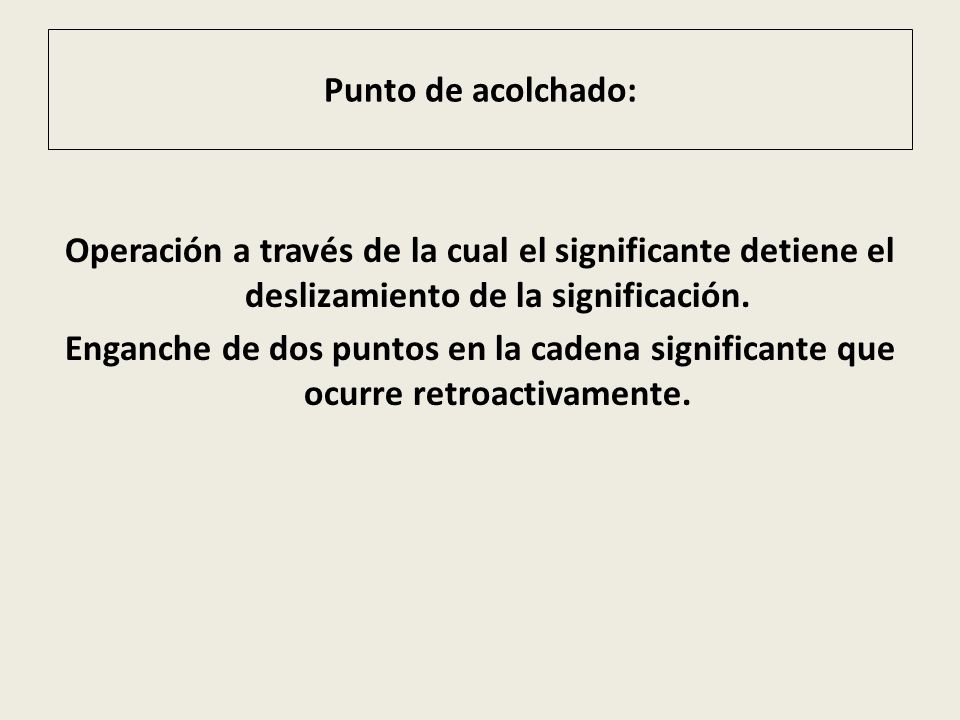 Punto de acolchado: Operación a través de la cual el significante detiene el deslizamiento de la significación.
