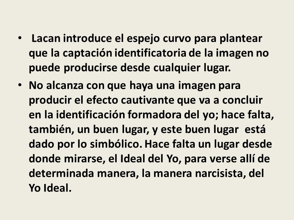 Lacan introduce el espejo curvo para plantear que la captación identificatoria de la imagen no puede producirse desde cualquier lugar.