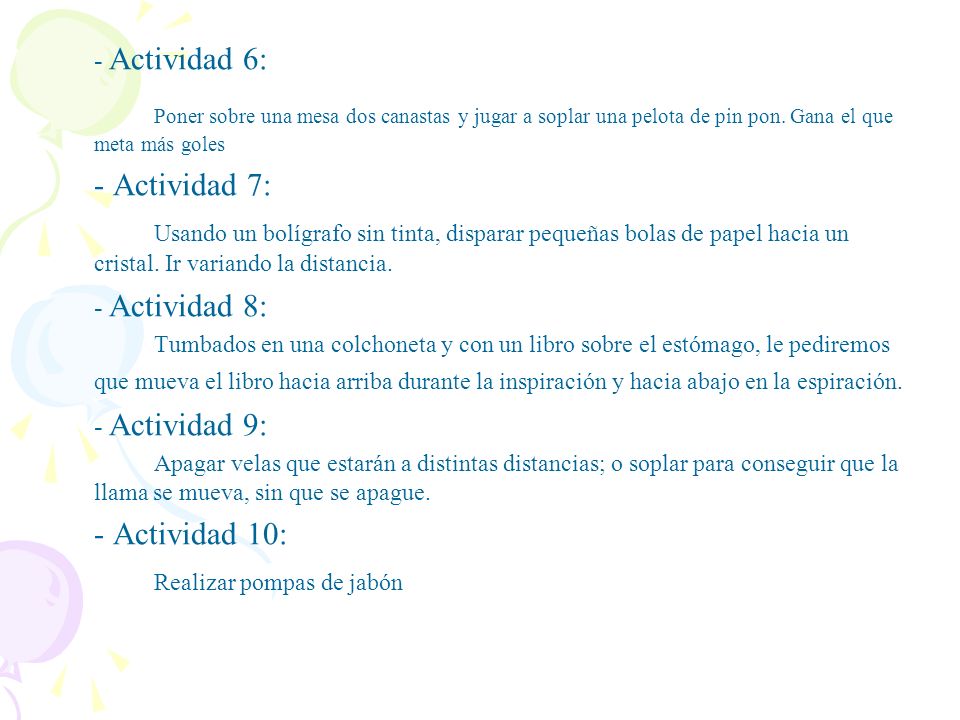 - Actividad 6: Poner sobre una mesa dos canastas y jugar a soplar una pelota de pin pon. Gana el que meta más goles.