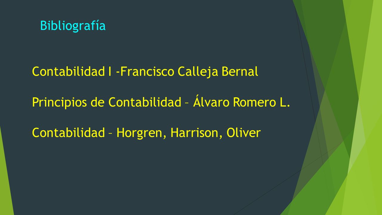 Bibliografía Contabilidad I -Francisco Calleja Bernal. Principios de Contabilidad – Álvaro Romero L.