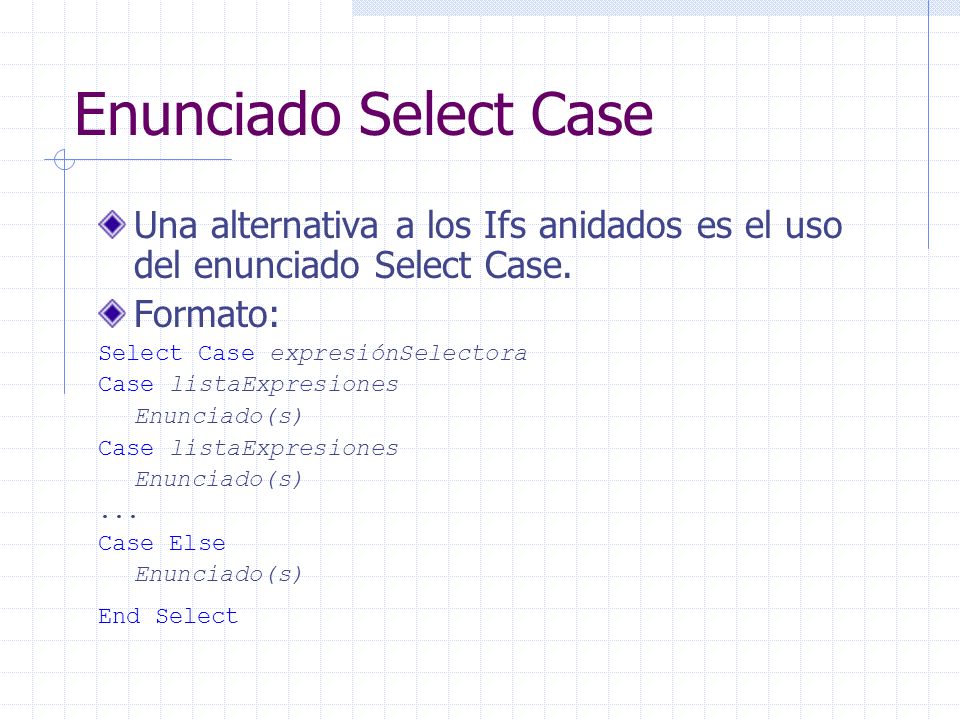 Enunciado Select Case Una alternativa a los Ifs anidados es el uso del enunciado Select Case. Formato: